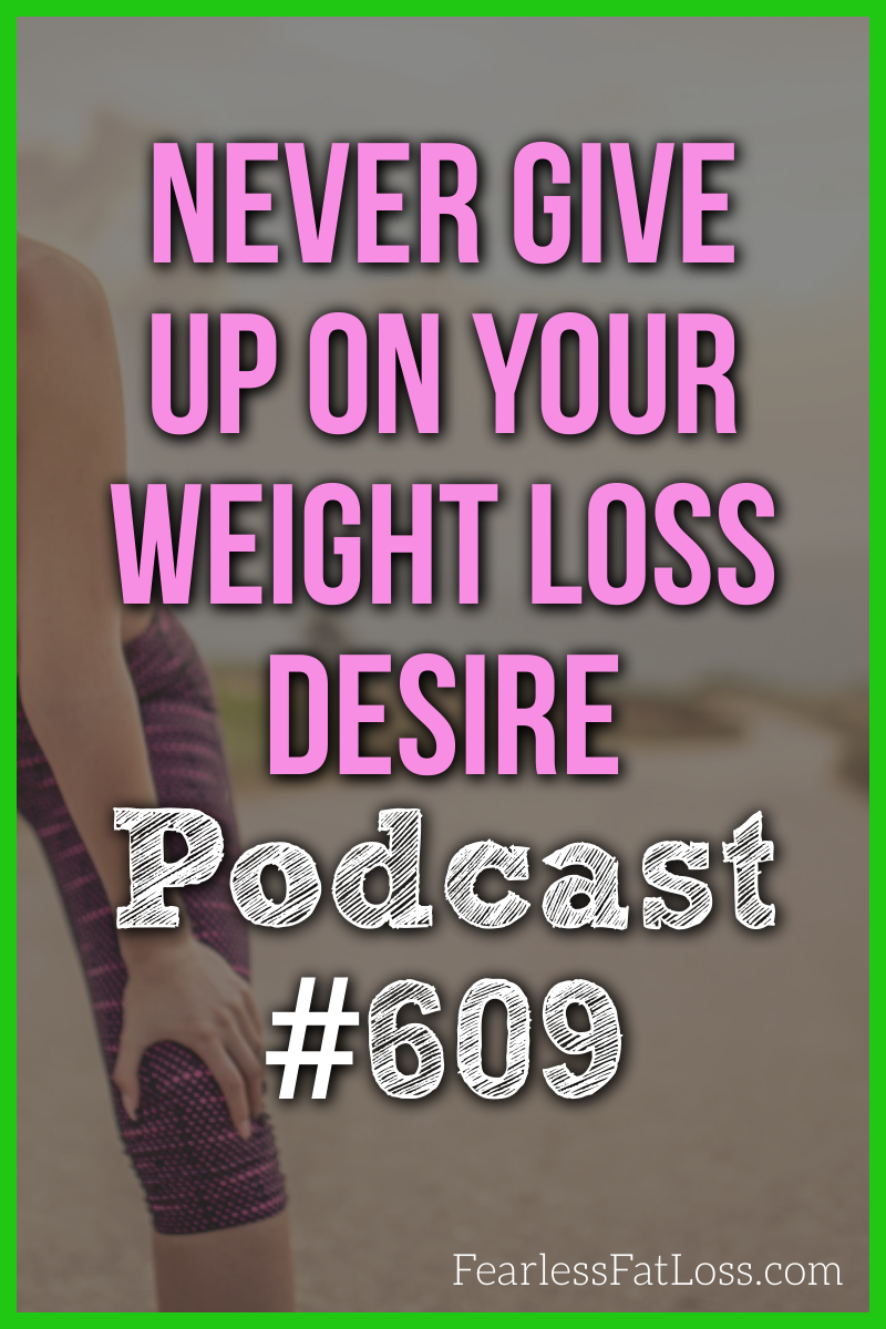 Never Give Up on Your Weight Loss Desire [Podcast #609]