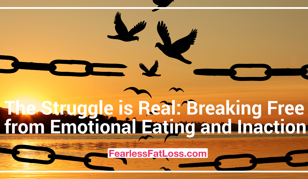 The Struggle is Real: Breaking Free from Emotional Eating and Inaction