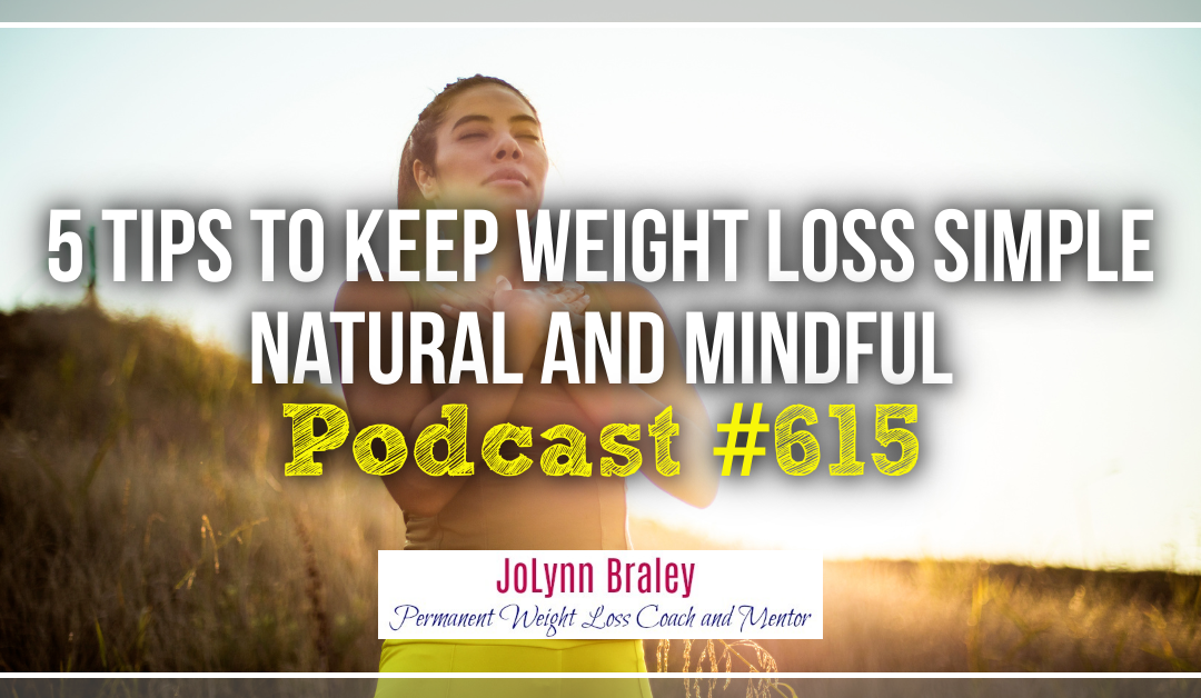 5 Tips to Keep Weight Loss Simple Natural and Mindful [Podcast #615]