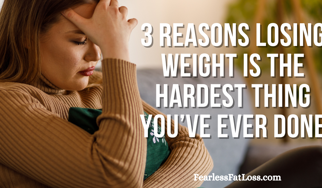 3 Reasons Losing Weight Is the Hardest Thing You’ve Ever Done