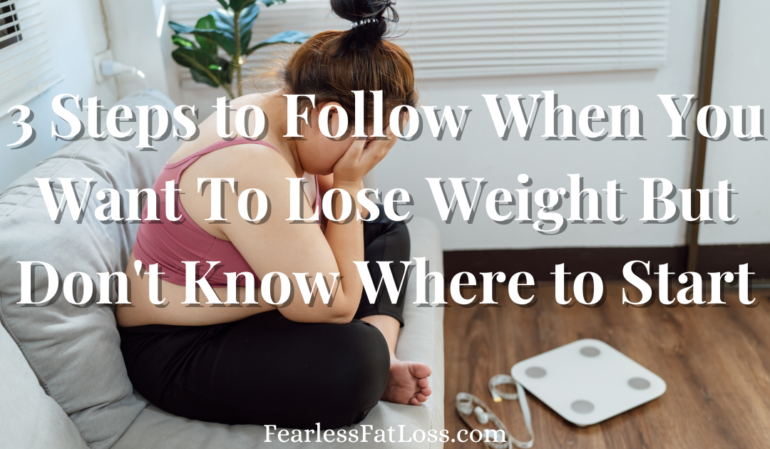 3 Steps to Follow When You Want To Lose Weight But Don’t Know Where to Start