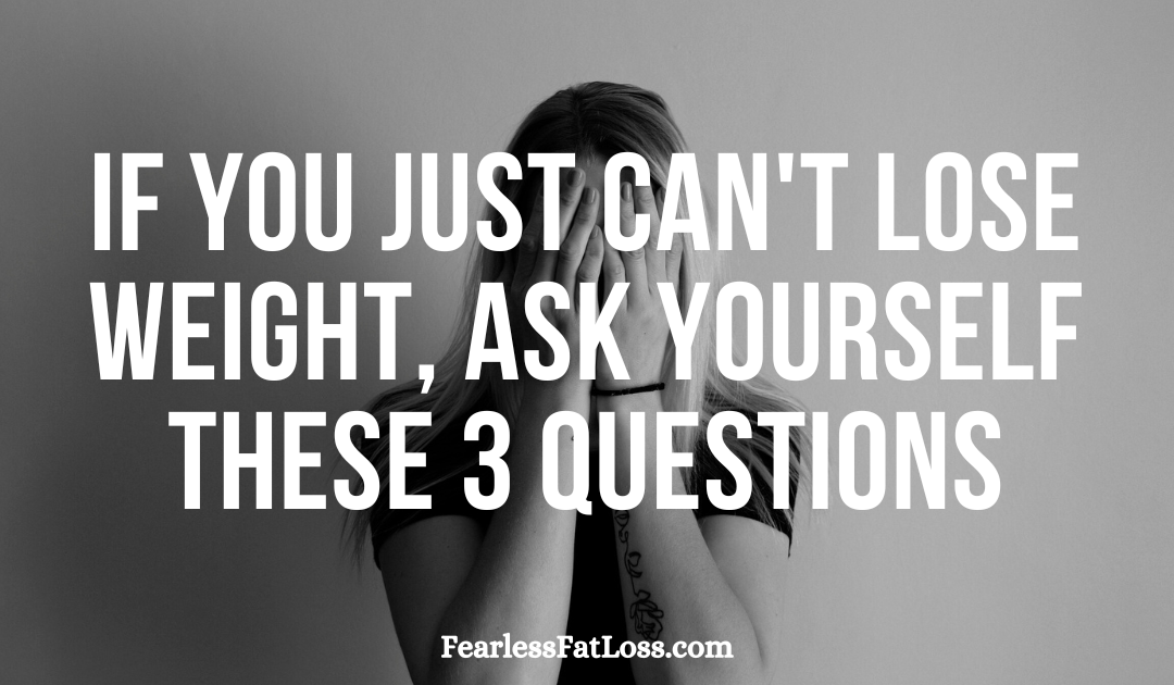 If You Just Can’t Lose Weight, Ask Yourself These 3 Questions