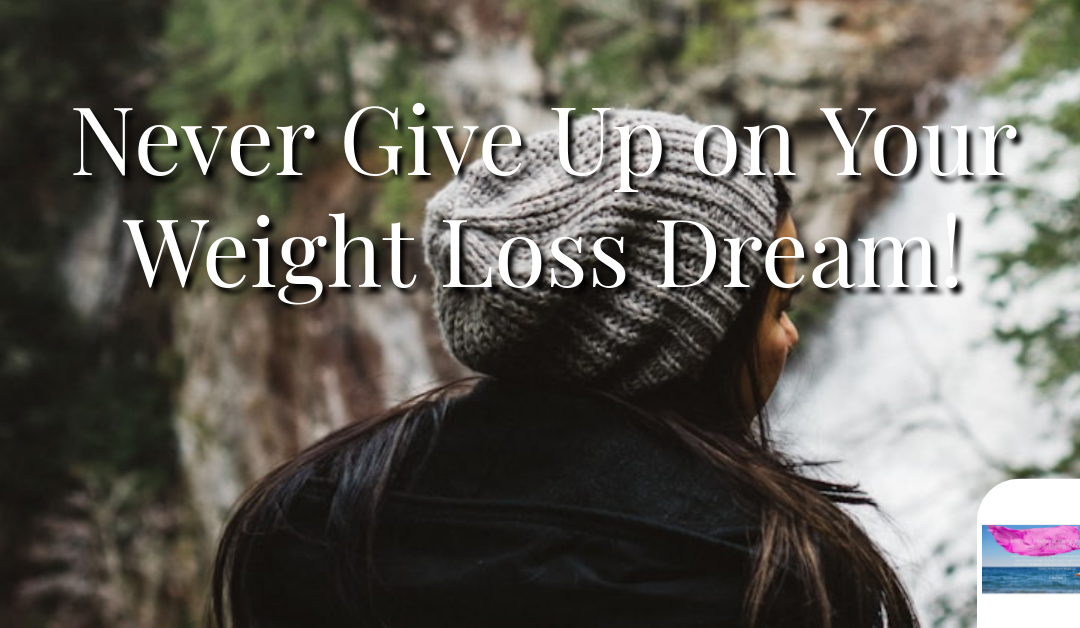 Never Give Up on Your Weight Loss Dream!