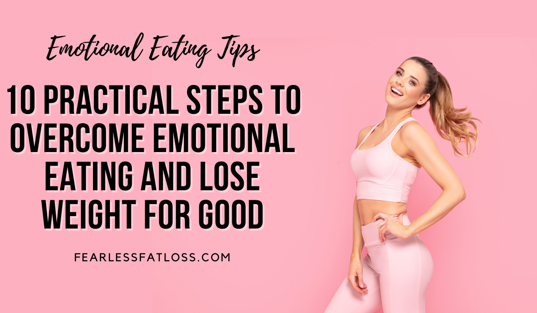 10 Practical Steps to Overcome Emotional Eating and Lose Weight for Good