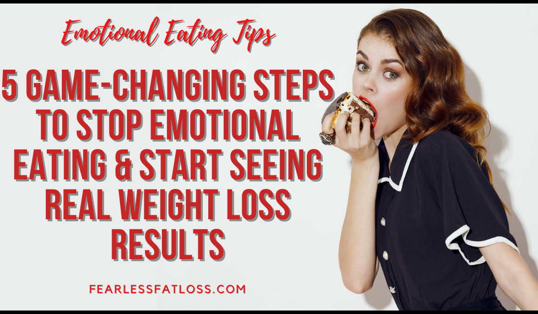 5 Game-Changing Steps to Stop Emotional Eating and Start Seeing Real Weight Loss Results