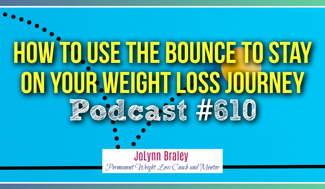 How to Use The Bounce to Stay On Your Weight Loss Journey [Podcast #610]