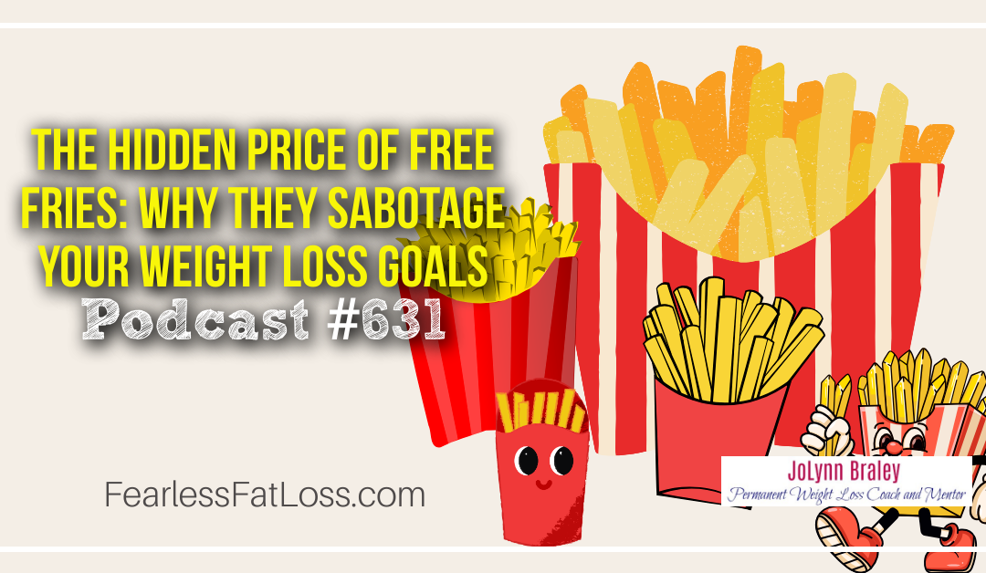 The Hidden Price of Free Fries: Why They Sabotage Your Weight Loss Goals [Podcast #631]