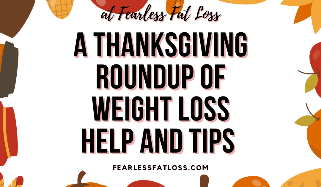 A Thanksgiving Roundup of Weight Loss Help and Tips at Fearless Fat Loss