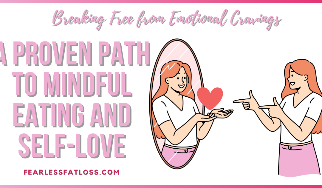 Breaking Free from Emotional Cravings: A Proven Path to Mindful Eating and Self-Love