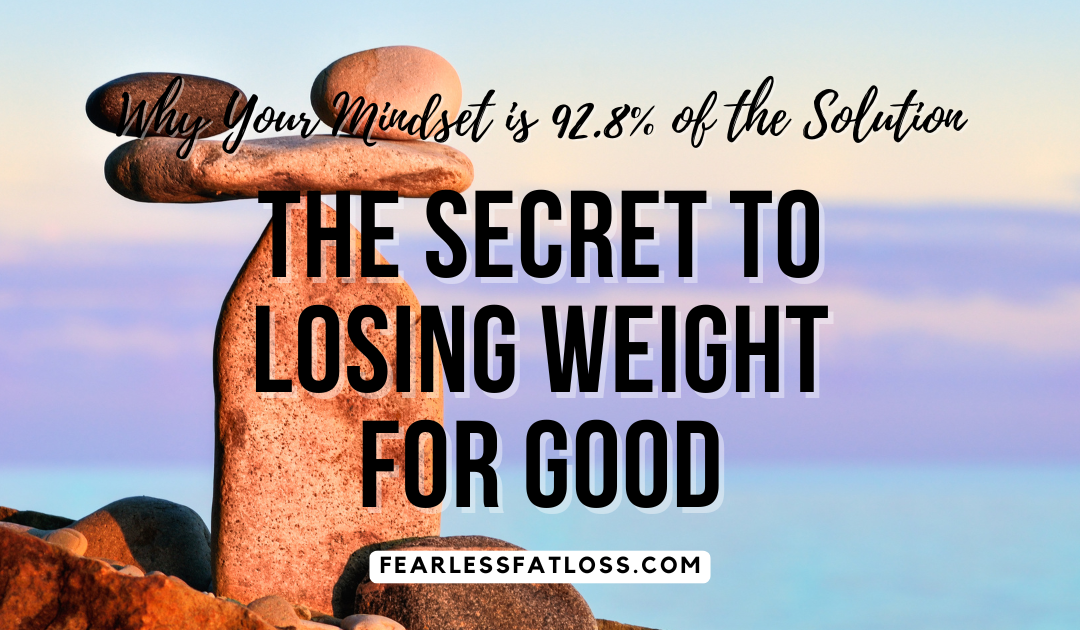 The Secret to Losing Weight for Good: Why Your Mindset is 92.8% of the Solution