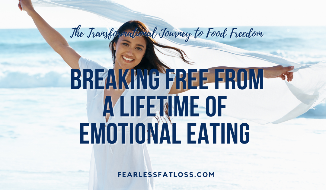 Breaking Free from a Lifetime of Emotional Eating: The Transformational Journey to Food Freedom