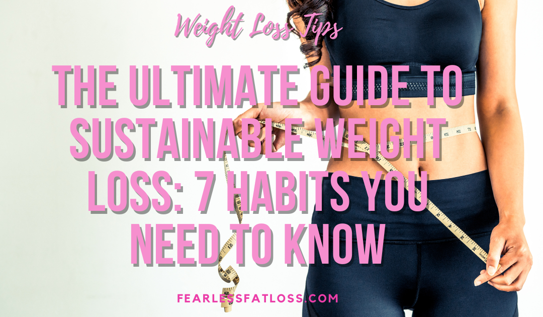 The Ultimate Guide to Sustainable Weight Loss: 7 Habits You Need to Know