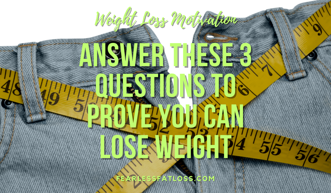 Answer these 3 Questions to Prove You Can Lose Weight