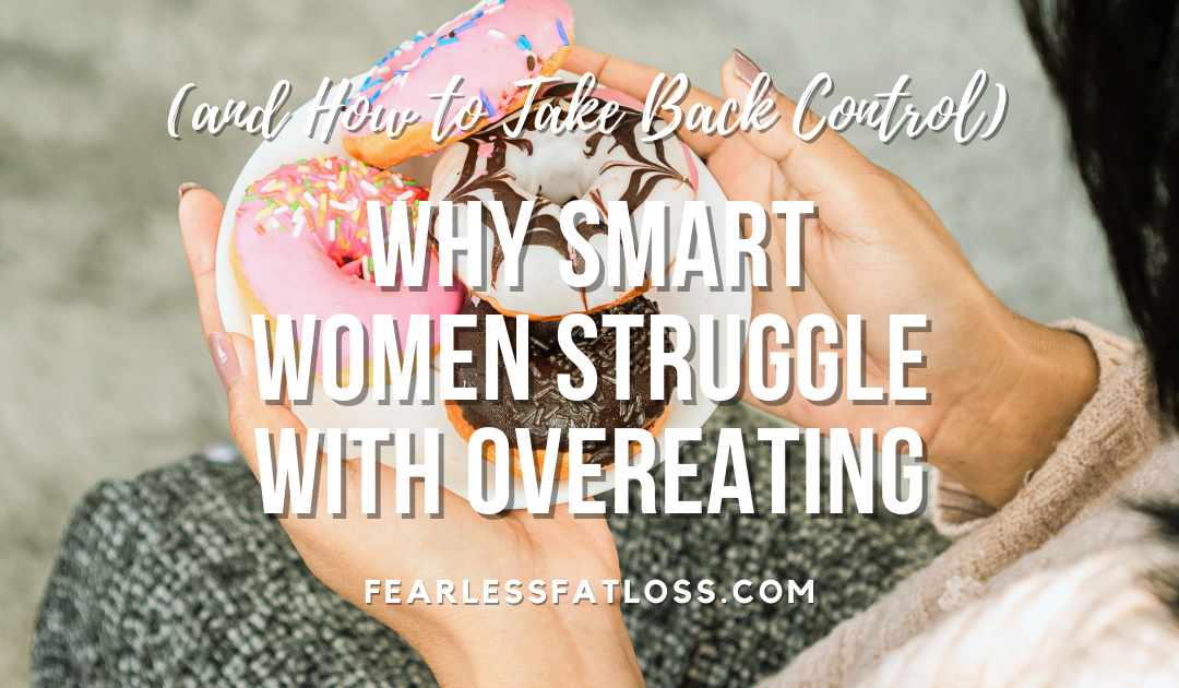 Why Smart Women Struggle with Overeating (and How to Take Back Control)