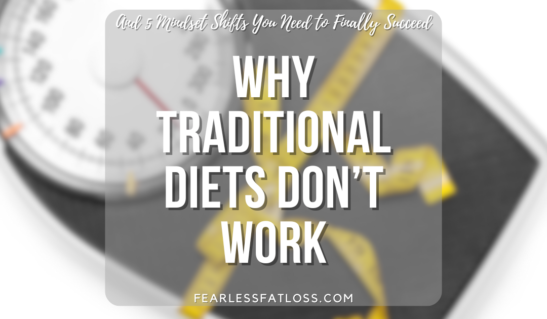 Why Traditional Diets Don’t Work (And 5 Mindset Shifts You Need to Finally Succeed)