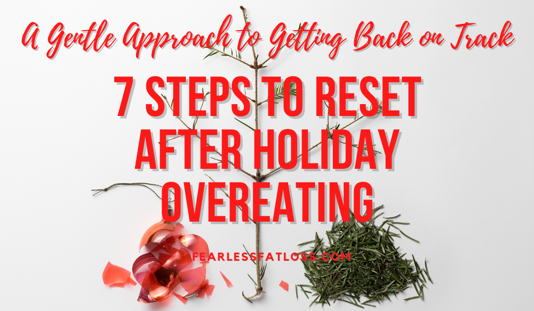 7 Steps to Reset After Holiday Overeating: A Gentle Approach to Getting Back on Track