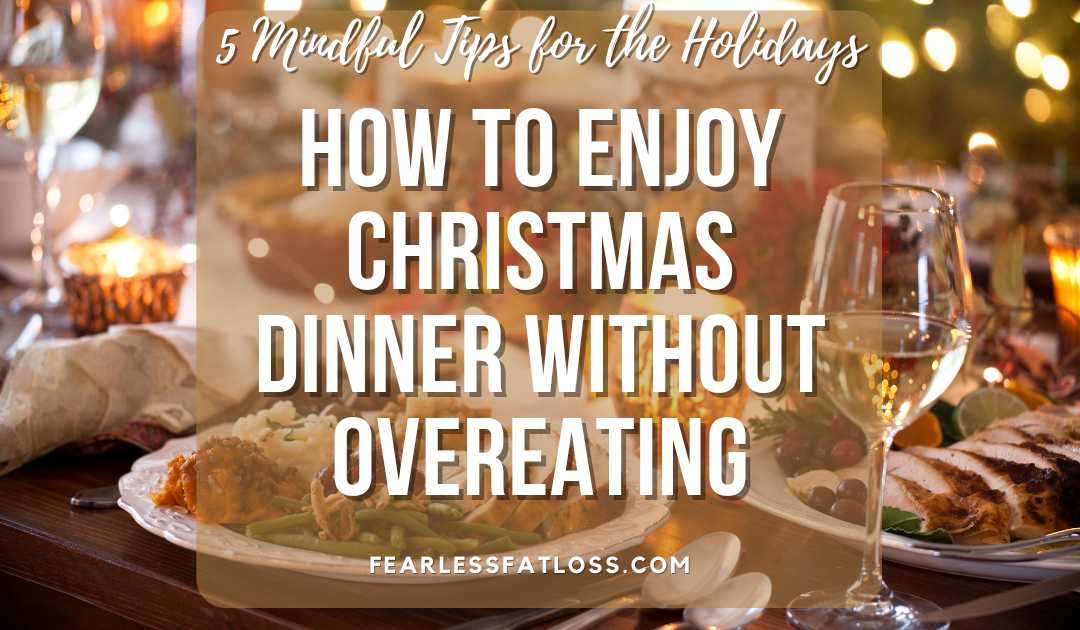 How to Enjoy Christmas Dinner Without Overeating: 5 Mindful Tips for the Holidays