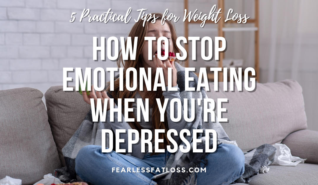 How to Stop Emotional Eating When You’re Depressed: 5 Practical Tips for Weight Loss