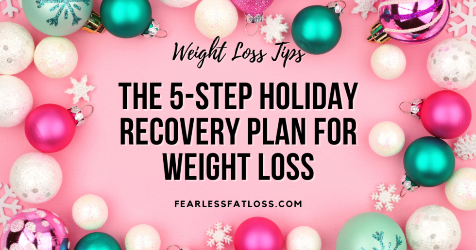 The 5-Step Holiday Recovery Plan for Weight Loss - Fearless Fat Loss