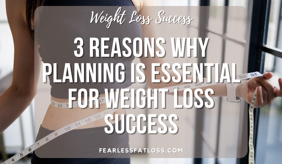 3 Reasons Why Planning Is Essential for Weight Loss Success