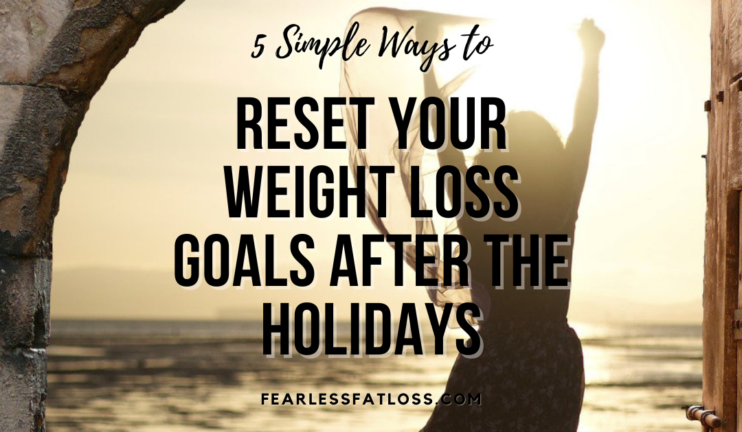 5 Simple Ways to Reset Your Weight Loss Goals After the Holidays