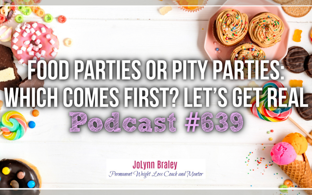 Food Parties or Pity Parties: Which Comes First? Let’s Get Real [Podcast #639]