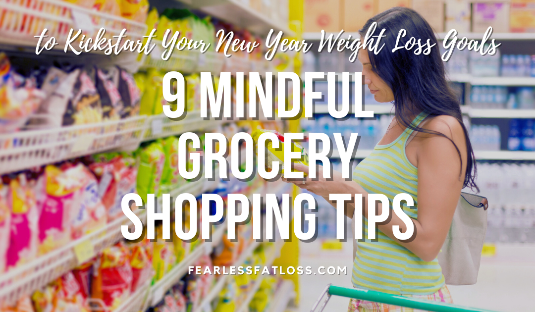 9 Mindful Grocery Shopping Tips to Kickstart Your New Year Weight Loss Goals