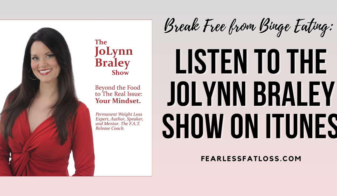 Break Free from Binge Eating: Listen to The JoLynn Braley Show on iTunes