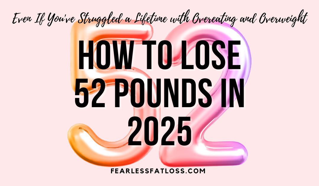 How to Lose 52 Pounds in 2025 Even If You’ve Struggled a Lifetime with Overeating and Overweight