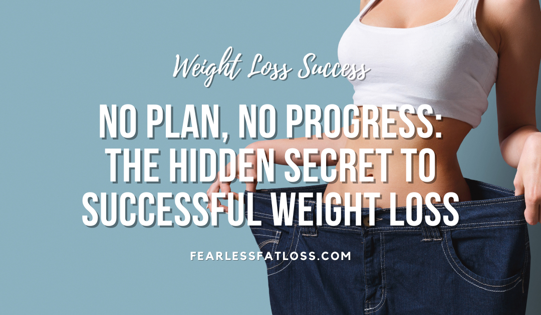 No Plan, No Progress: The Hidden Secret to Successful Weight Loss