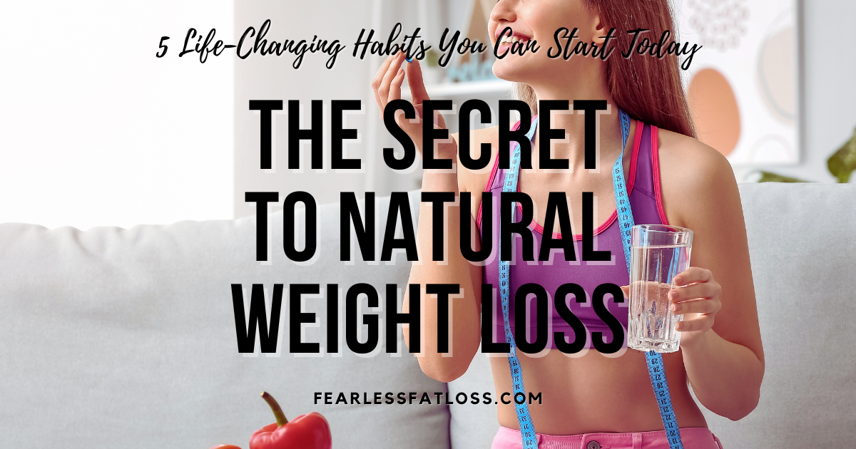 The Secret to Natural Weight Loss: 5 Life-Changing Habits You Can Start Today