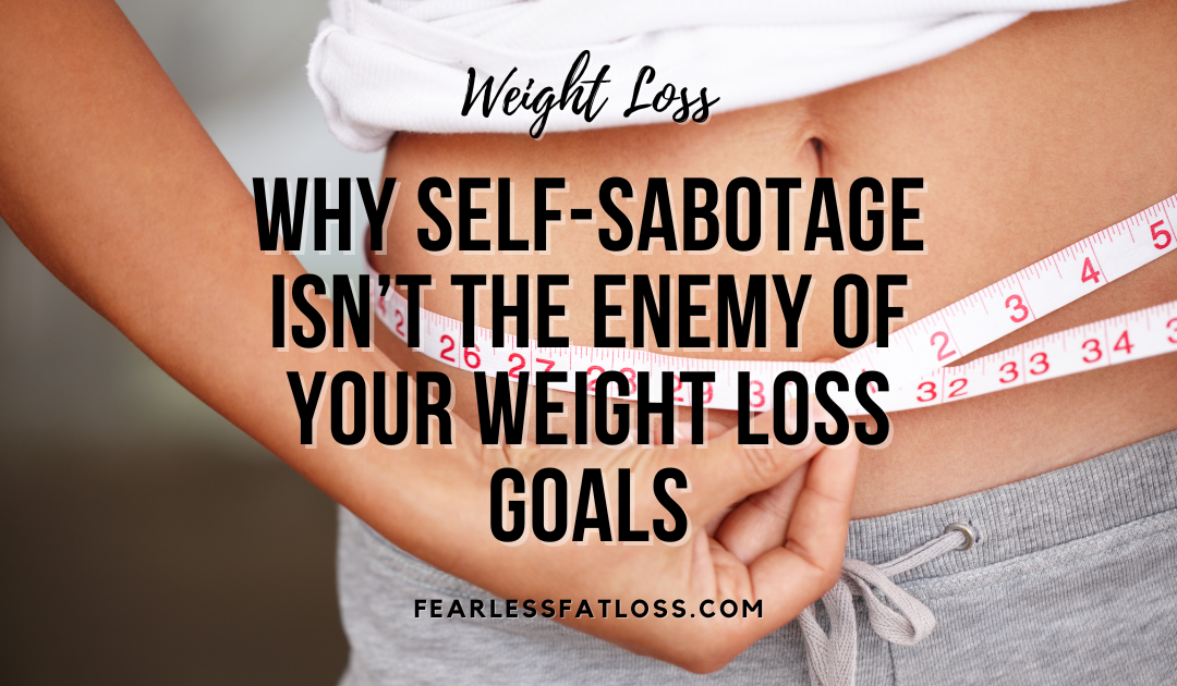 Why Self-Sabotage Isn’t the Enemy of Your Weight Loss Goals