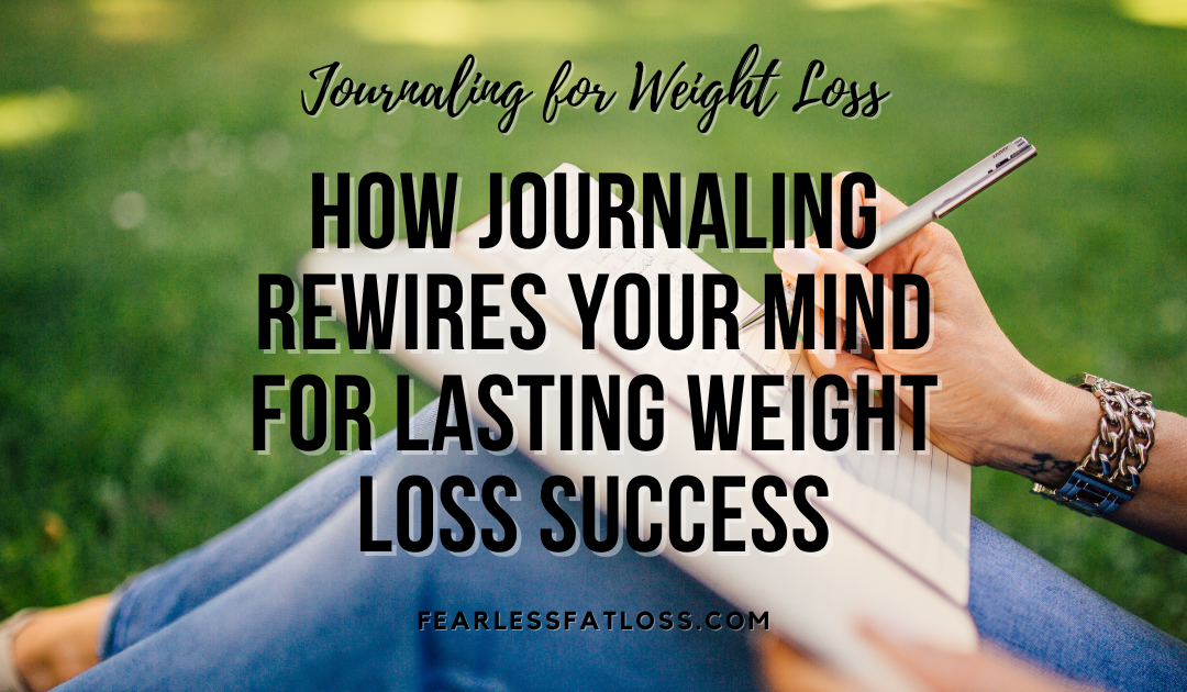 How Journaling Rewires Your Mind for Lasting Weight Loss Success