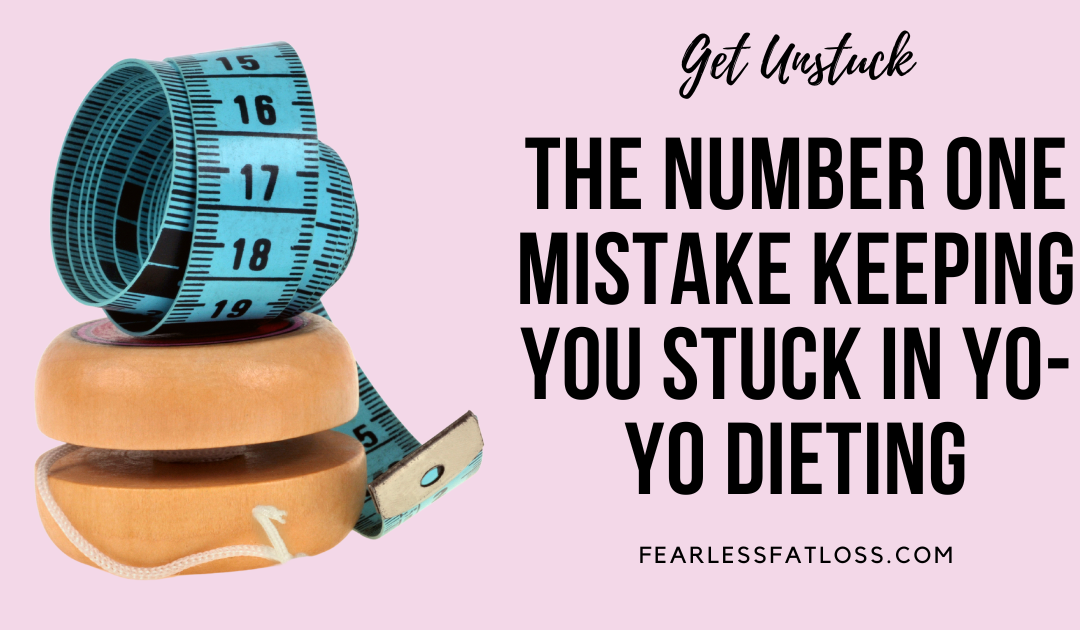 The Number One Mistake Keeping You Stuck in Yo-Yo Dieting